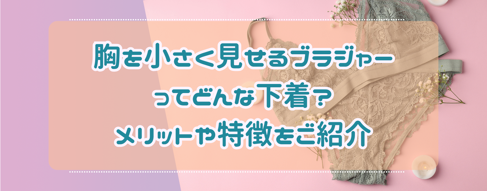 胸を小さく見せるブラジャーってどんな下着？メリットや特徴をご紹介